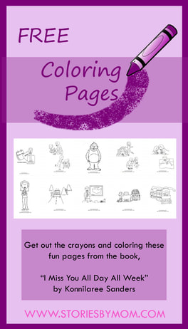 Get out the crayons and coloring these fun pages from the book,   “I Miss You All Day All Week”  by Konnilaree Sanders