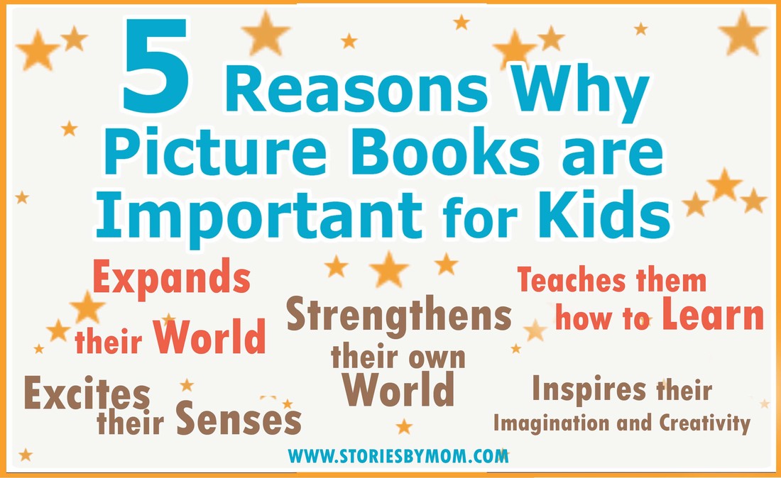 5 Reasons Why Picture Books are Important for Kids. 1. Excites their Senses. 2. Expands their World. 3. Strengthens their own World. 4. Teaches them to Learn. 5. Inspires Imagination and Creativity. Read more at www.storiesbymom.com Children's Books for parents and kids.